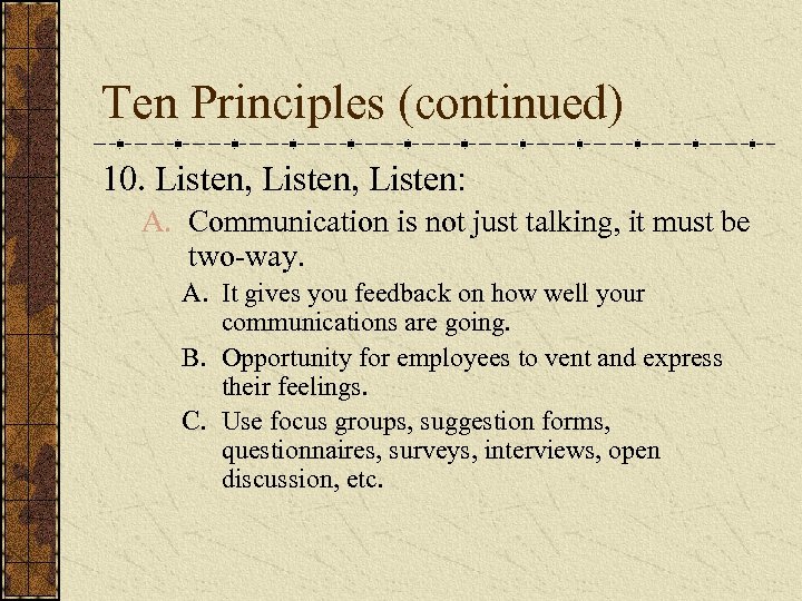 Ten Principles (continued) 10. Listen, Listen: A. Communication is not just talking, it must