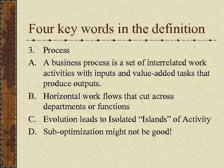 Four key words in the definition 3. Process A. A business process is a