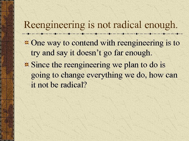 Reengineering is not radical enough. One way to contend with reengineering is to try