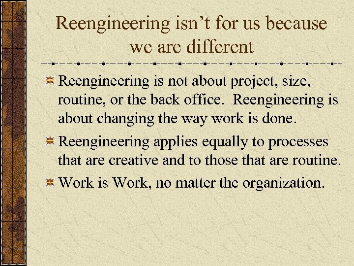 Reengineering isn’t for us because we are different Reengineering is not about project, size,