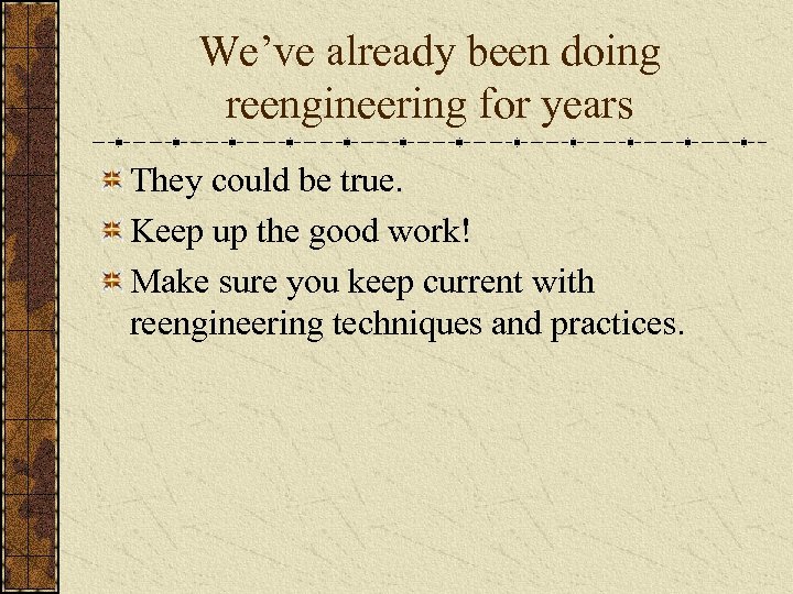 We’ve already been doing reengineering for years They could be true. Keep up the