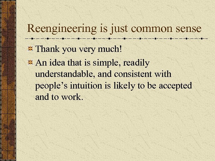 Reengineering is just common sense Thank you very much! An idea that is simple,