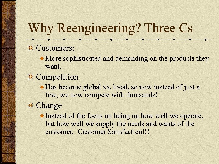 Why Reengineering? Three Cs Customers: More sophisticated and demanding on the products they want.