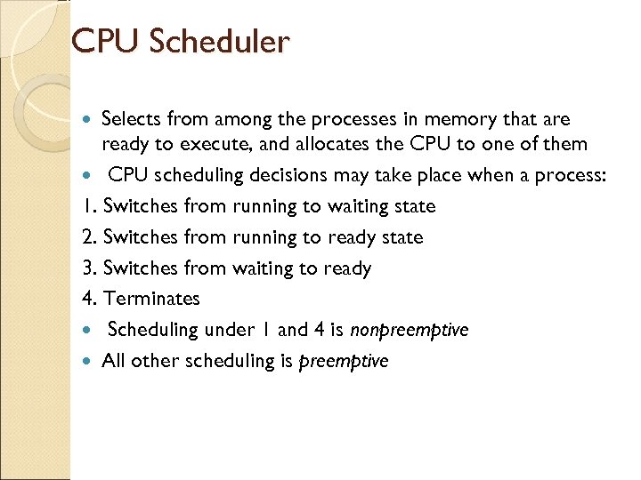 CPU Scheduler Selects from among the processes in memory that are ready to execute,