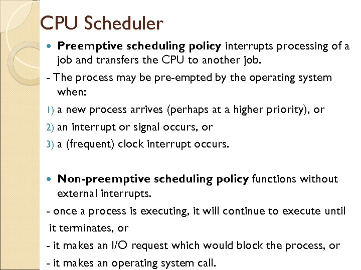 CPU Scheduler Preemptive scheduling policy interrupts processing of a job and transfers the CPU