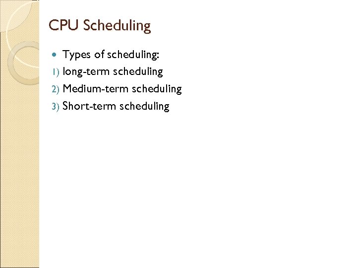 CPU Scheduling Types of scheduling: 1) long-term scheduling 2) Medium-term scheduling 3) Short-term scheduling