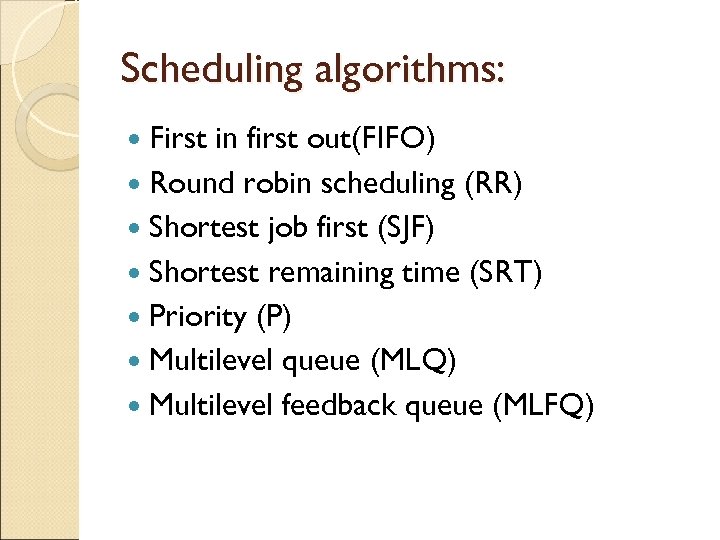 Scheduling algorithms: First in first out(FIFO) Round robin scheduling (RR) Shortest job first (SJF)