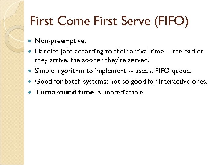 First Come First Serve (FIFO) Non-preemptive. Handles jobs according to their arrival time --