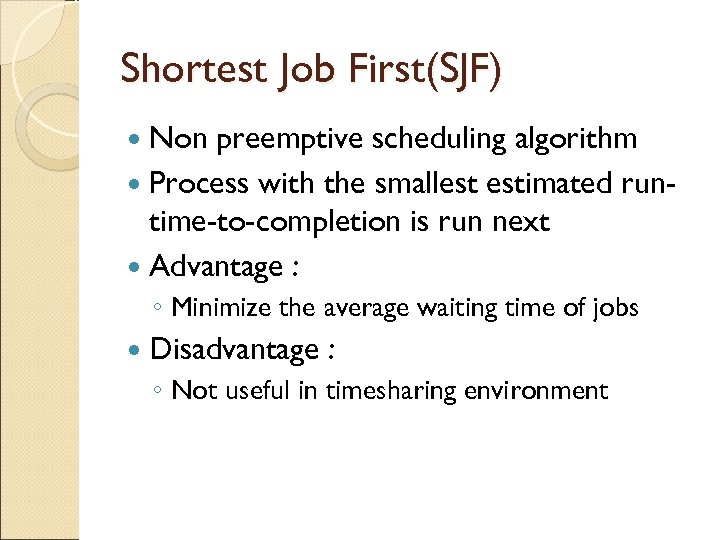 Shortest Job First(SJF) Non preemptive scheduling algorithm Process with the smallest estimated runtime-to-completion is