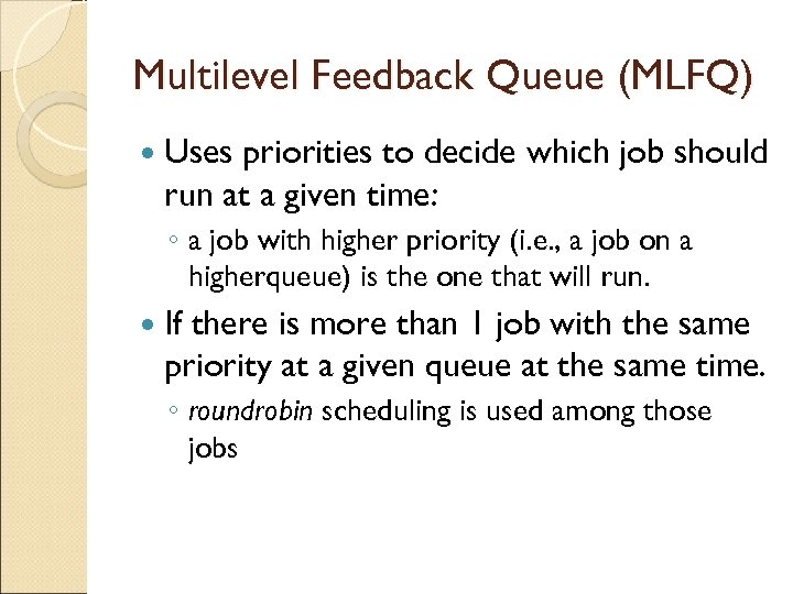 Multilevel Feedback Queue (MLFQ) Uses priorities to decide which job should run at a