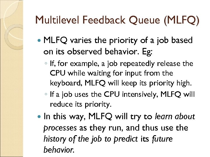 Multilevel Feedback Queue (MLFQ) MLFQ varies the priority of a job based on its