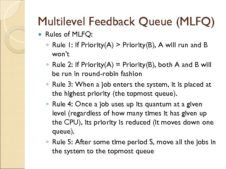 Multilevel Feedback Queue (MLFQ) Rules of MLFQ: ◦ Rule 1: If Priority(A) > Priority(B),