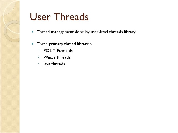 User Threads Thread management done by user-level threads library Three primary thread libraries: ◦