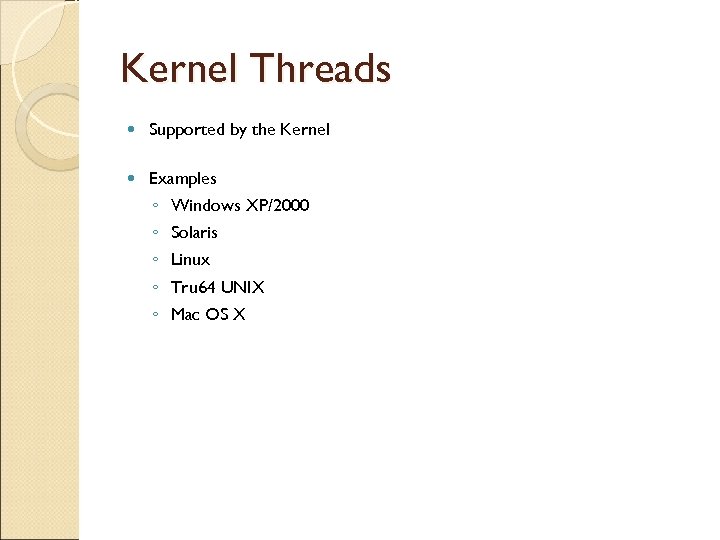 Kernel Threads Supported by the Kernel Examples ◦ ◦ ◦ Windows XP/2000 Solaris Linux