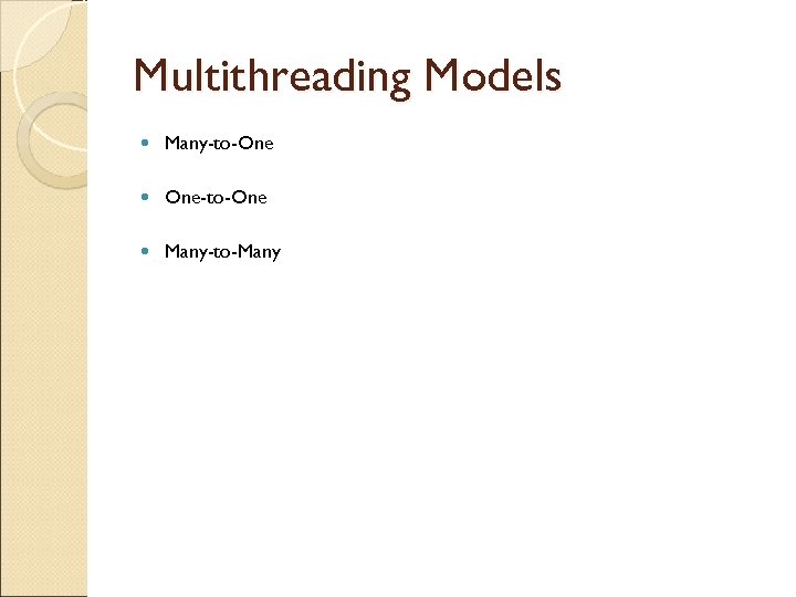 Multithreading Models Many-to-One One-to-One Many-to-Many 