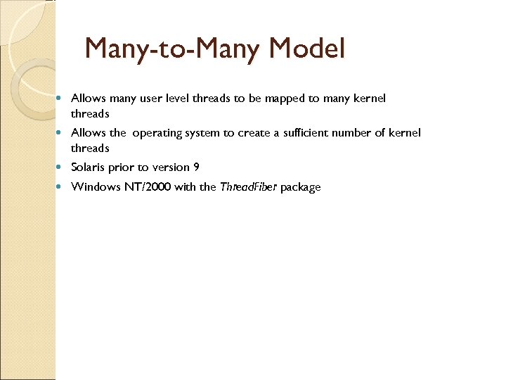 Many-to-Many Model Allows many user level threads to be mapped to many kernel threads