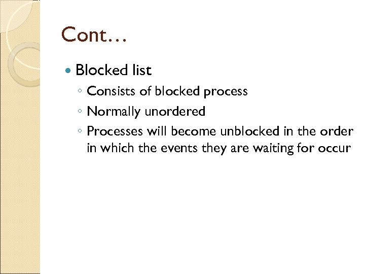 Cont… Blocked list ◦ Consists of blocked process ◦ Normally unordered ◦ Processes will