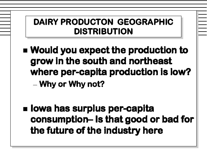 DAIRY PRODUCTON GEOGRAPHIC DISTRIBUTION n Would you expect the production to grow in the