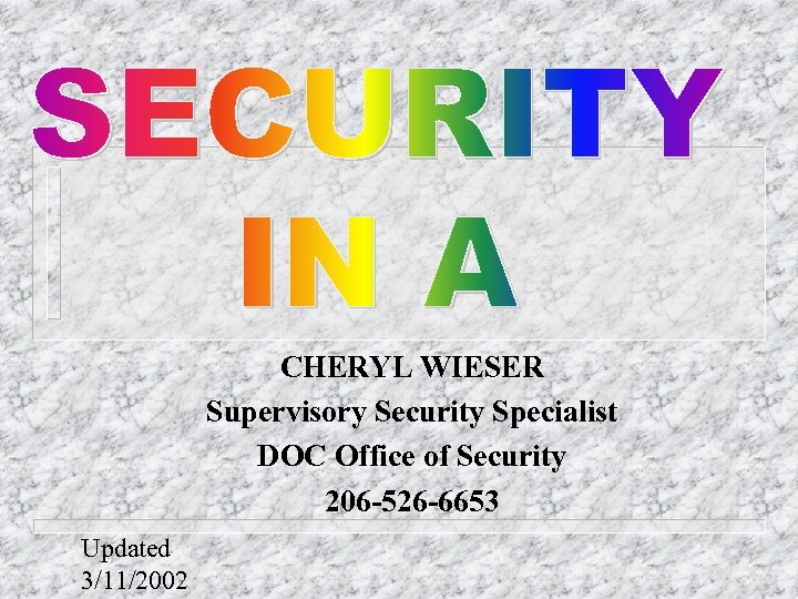 CHERYL WIESER Supervisory Security Specialist DOC Office of Security 206 -526 -6653 Updated 3/11/2002