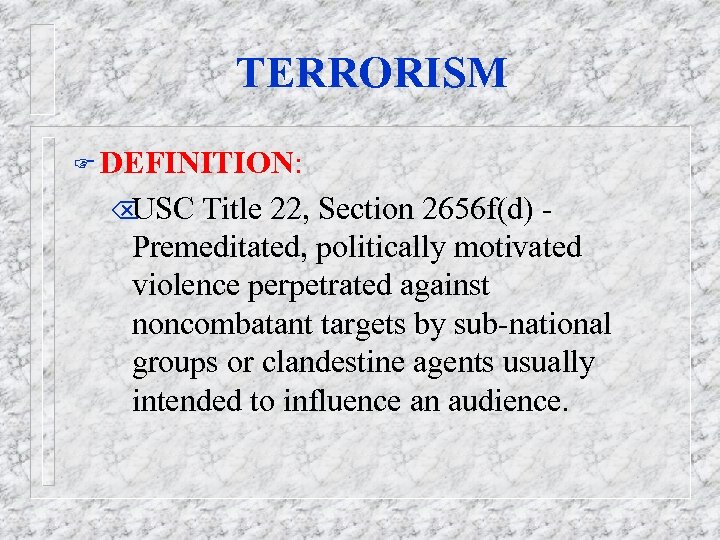 TERRORISM F DEFINITION: Õ USC Title 22, Section 2656 f(d) Premeditated, politically motivated violence