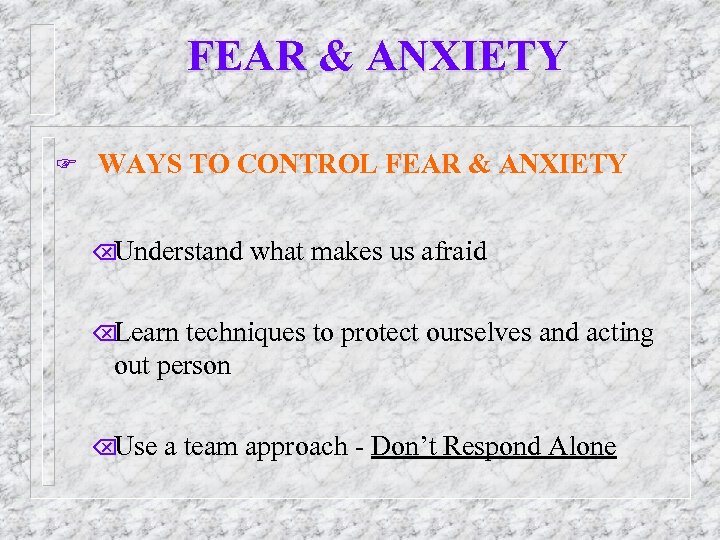 FEAR & ANXIETY F WAYS TO CONTROL FEAR & ANXIETY Õ Understand what makes