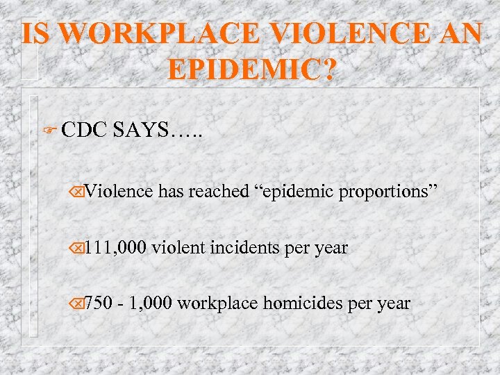 IS WORKPLACE VIOLENCE AN EPIDEMIC? F CDC SAYS…. . Õ Violence Õ 111, 000