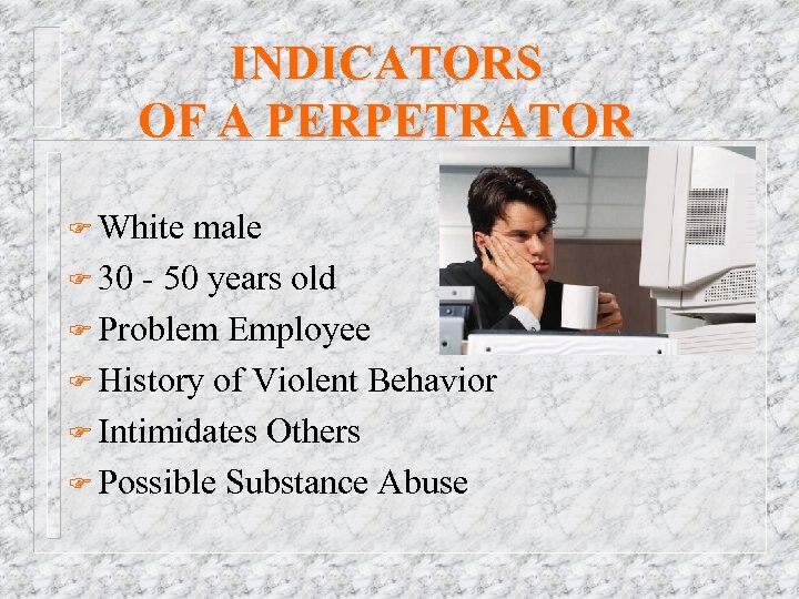 INDICATORS OF A PERPETRATOR F White male F 30 - 50 years old F