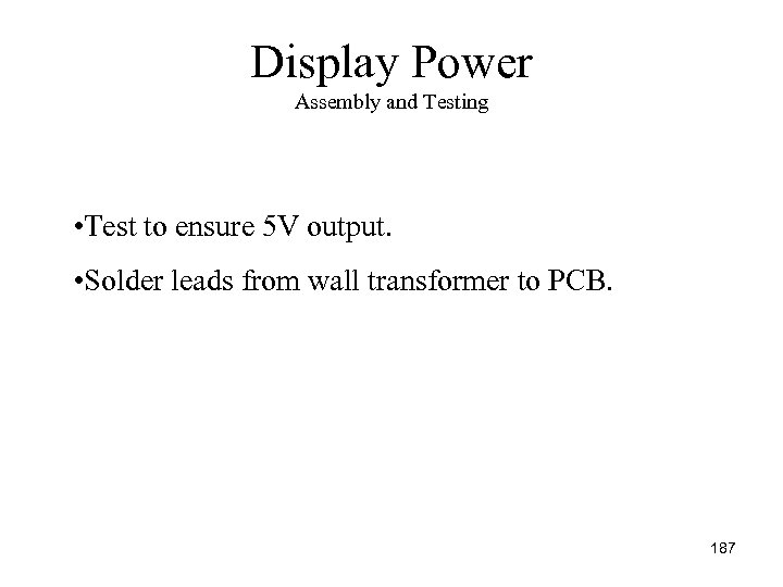 Display Power Assembly and Testing • Test to ensure 5 V output. • Solder