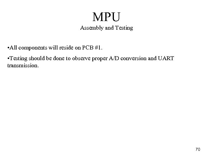 MPU Assembly and Testing • All components will reside on PCB #1. • Testing