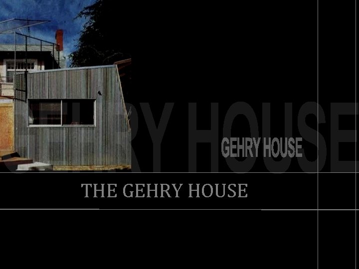 THE GEHRY HOUSE 