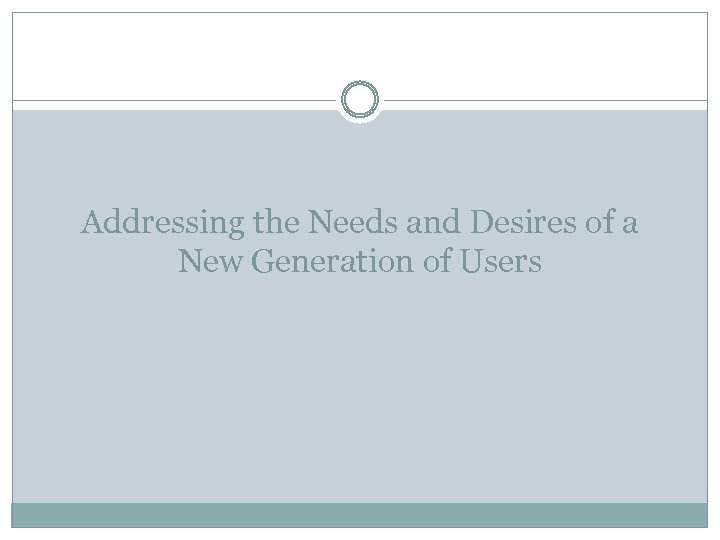 Addressing the Needs and Desires of a New Generation of Users 