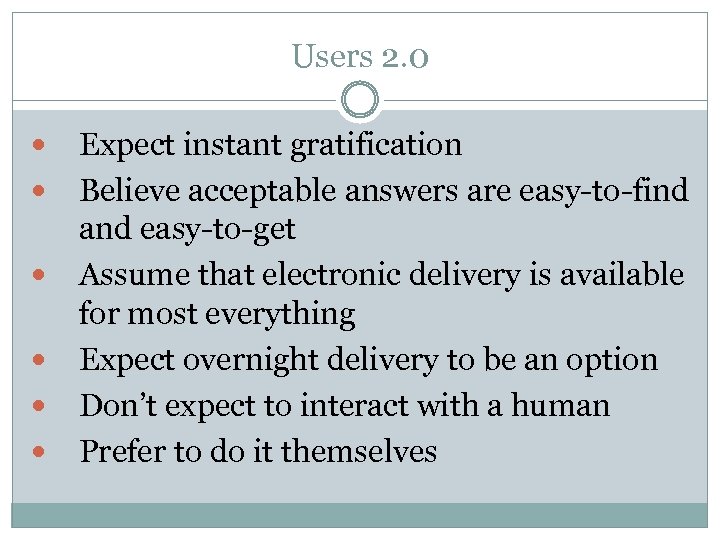 Users 2. 0 Expect instant gratification Believe acceptable answers are easy-to-find and easy-to-get Assume