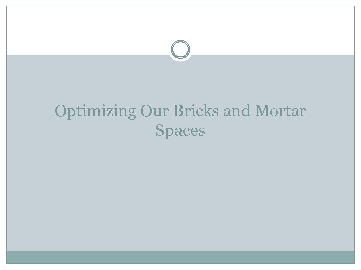 Optimizing Our Bricks and Mortar Spaces 