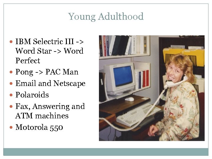 Young Adulthood IBM Selectric III -> Word Star -> Word Perfect Pong -> PAC