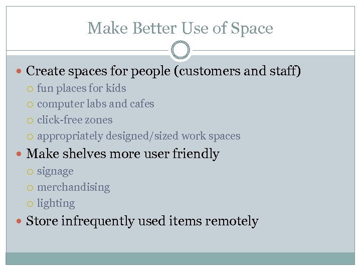 Make Better Use of Space Create spaces for people (customers and staff) fun places