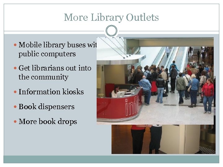 More Library Outlets Mobile library buses with public computers Get librarians out into the