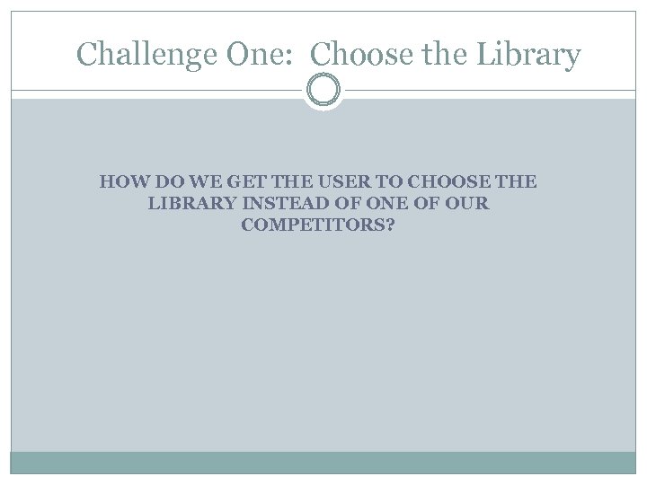 Challenge One: Choose the Library HOW DO WE GET THE USER TO CHOOSE THE