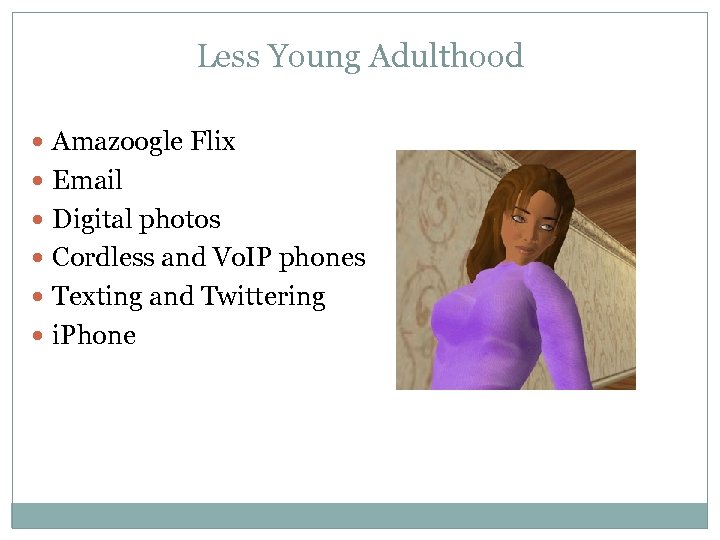 Less Young Adulthood Amazoogle Flix Email Digital photos Cordless and Vo. IP phones Texting