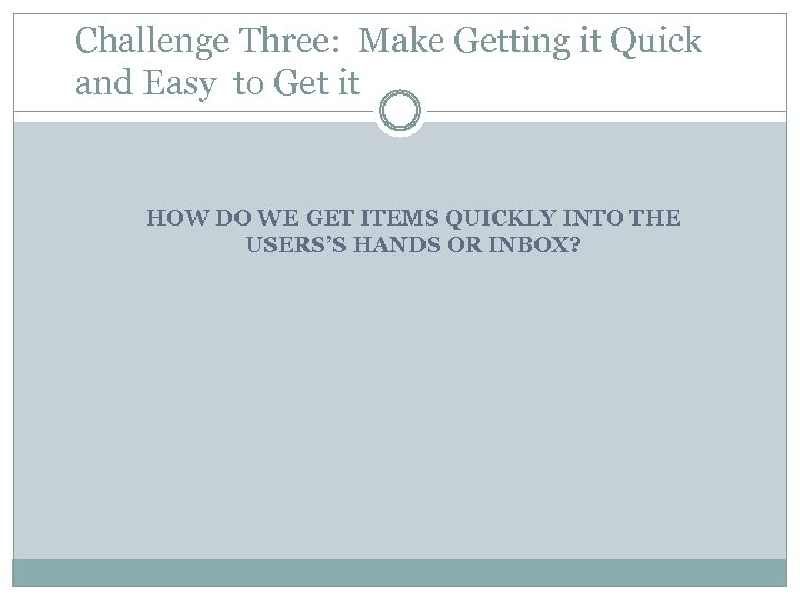 Challenge Three: Make Getting it Quick and Easy to Get it HOW DO WE