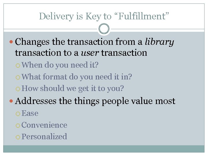 Delivery is Key to “Fulfillment” Changes the transaction from a library transaction to a