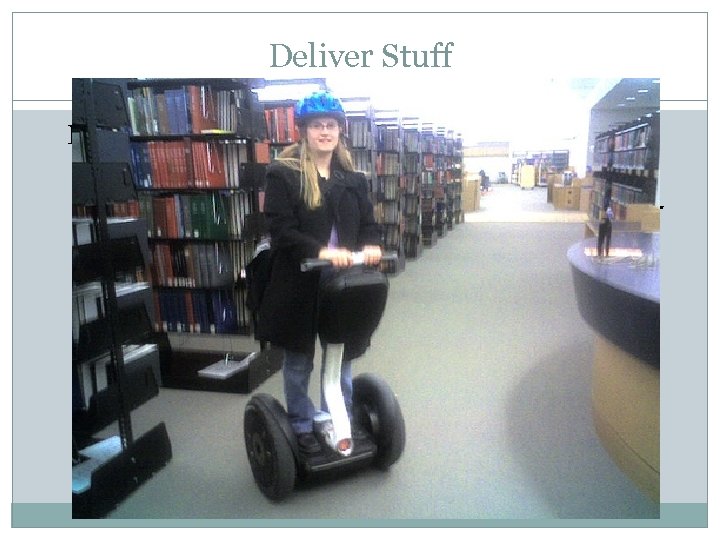 Deliver Stuff Requesting items online is convenient. Picking up Holds is not convenient. 1.