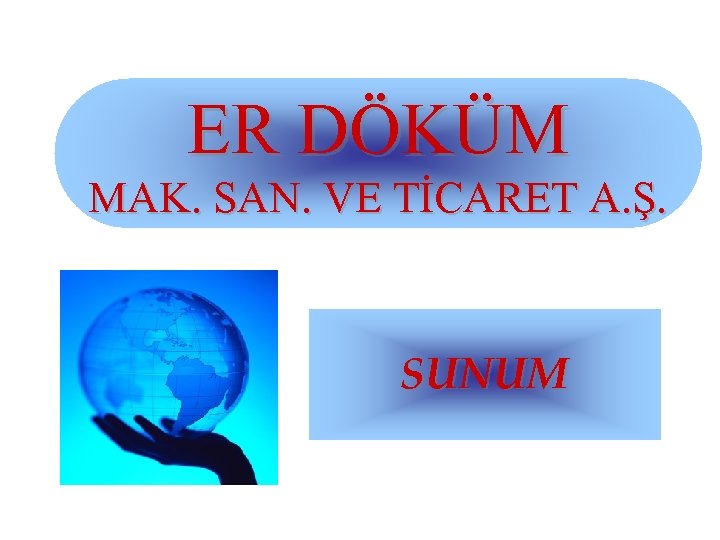 ER DÖKÜM MAK. SAN. VE TİCARET A. Ş. SUNUM 
