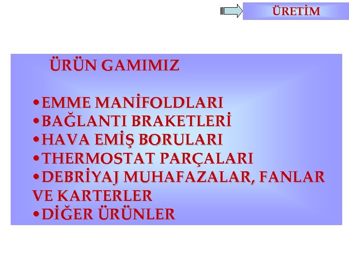 ÜRETİM ÜRÜN GAMIMIZ • EMME MANİFOLDLARI • BAĞLANTI BRAKETLERİ • HAVA EMİŞ BORULARI •