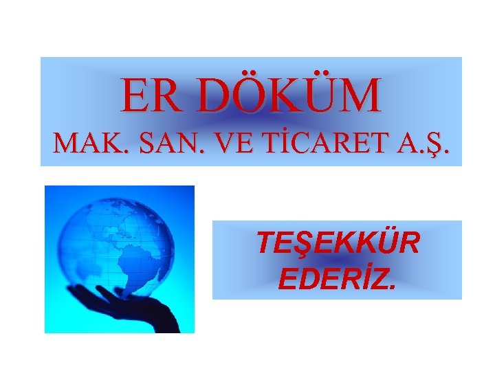 ER DÖKÜM MAK. SAN. VE TİCARET A. Ş. TEŞEKKÜR EDERİZ. 