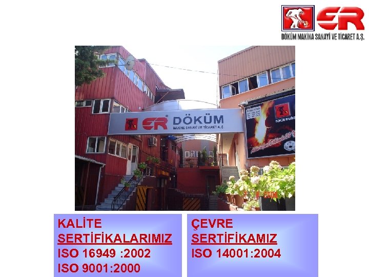 KALİTE SERTİFİKALARIMIZ ISO 16949 : 2002 ISO 9001: 2000 ÇEVRE SERTİFİKAMIZ ISO 14001: 2004