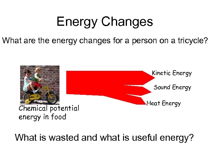 Energy Changes What are the energy changes for a person on a tricycle? Kinetic