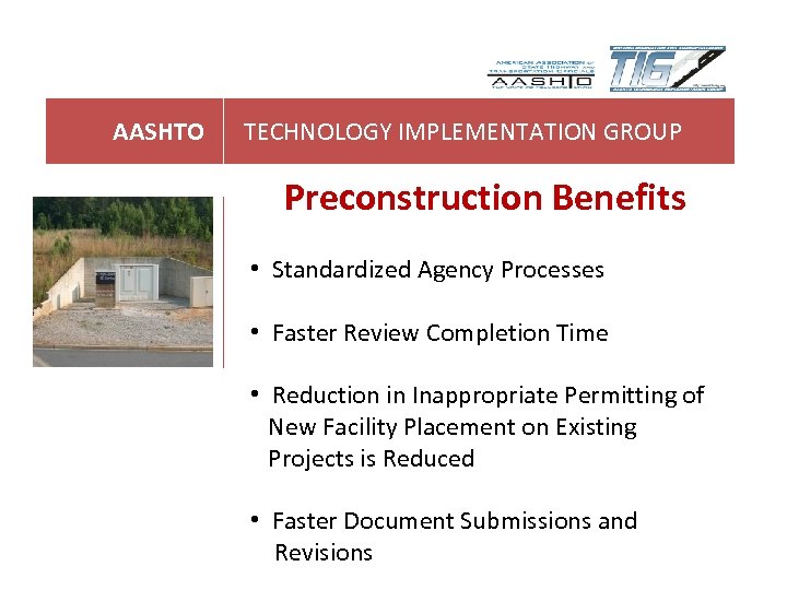 AASHTO TECHNOLOGY IMPLEMENTATION GROUP Preconstruction Benefits • Standardized Agency Processes • Faster Review Completion