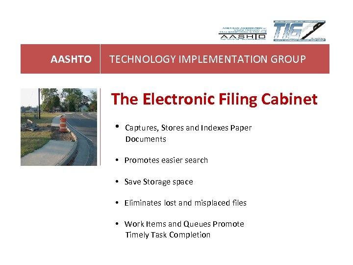 AASHTO TECHNOLOGY IMPLEMENTATION GROUP The Electronic Filing Cabinet • Captures, Stores and Indexes Paper