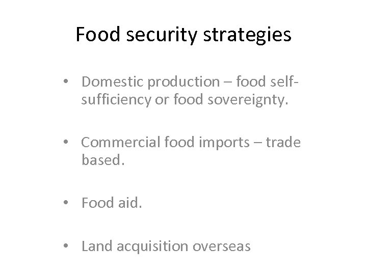 Food security strategies • Domestic production – food selfsufficiency or food sovereignty. • Commercial