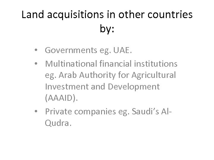 Land acquisitions in other countries by: • Governments eg. UAE. • Multinational financial institutions